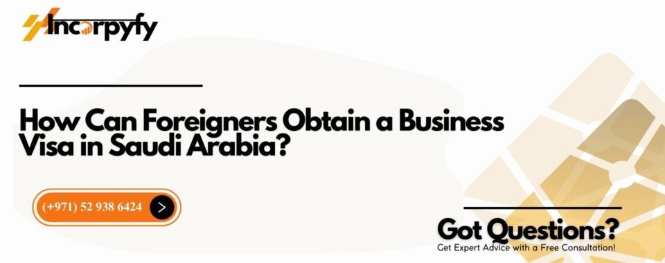 How Can Foreigners Obtain a Business Visa in Saudi Arabia?