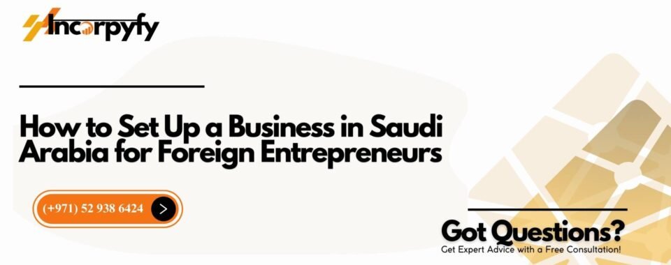 How to Set Up a Business in Saudi Arabia for Foreign Entrepreneurs