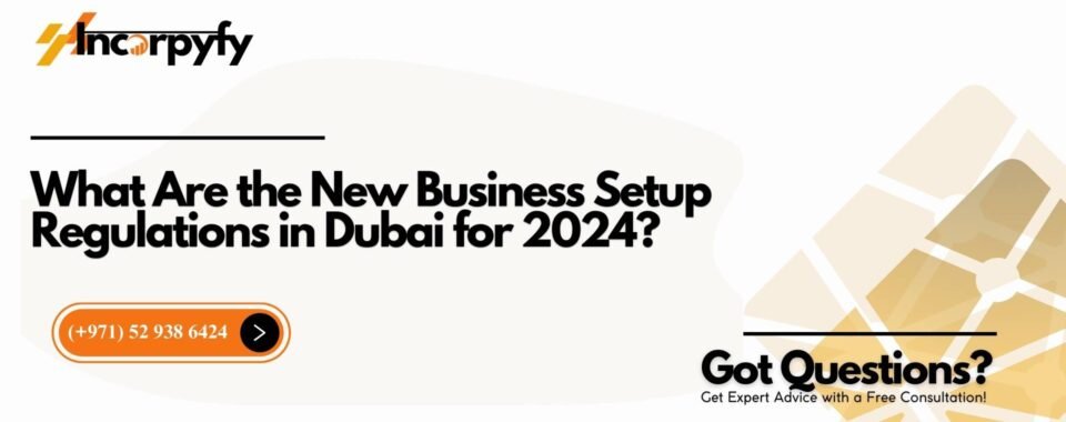 What Are the New Business Setup Regulations in Dubai for 2024?