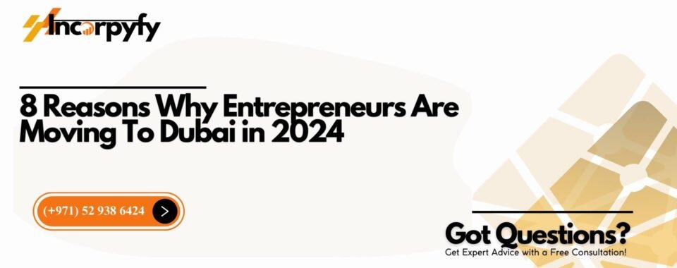8 Reasons Why Entrepreneurs Are Moving To Dubai in 2024