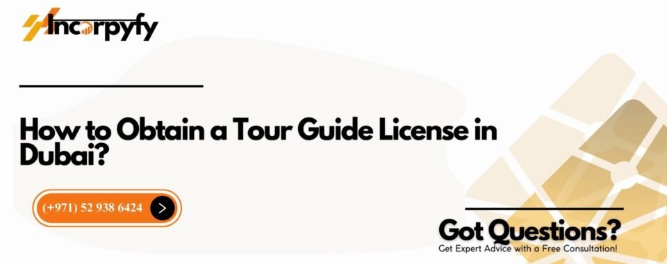 How to Obtain a Tour Guide License in Dubai?