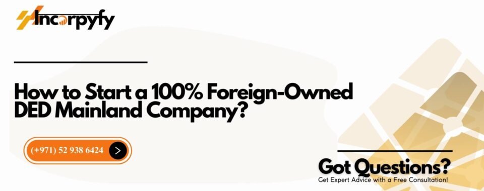 How to Start a 100% Foreign-Owned DED Mainland Company?
