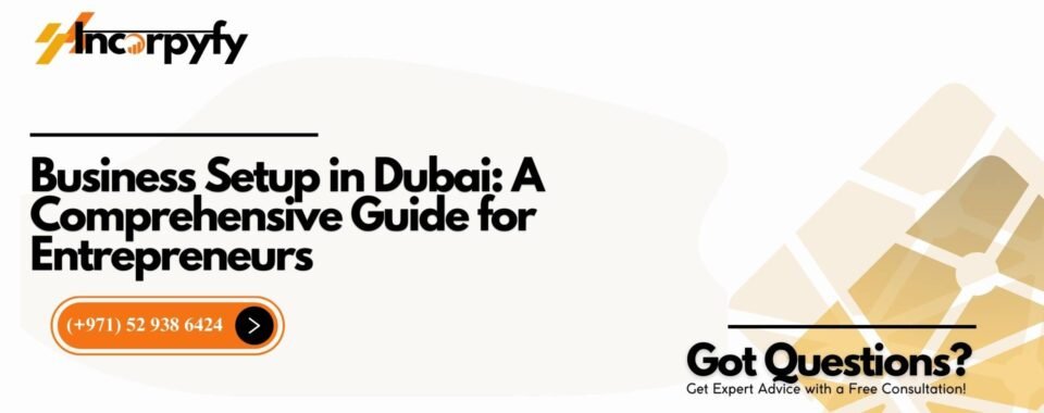 Business Setup in Dubai: A Comprehensive Guide for Entrepreneurs