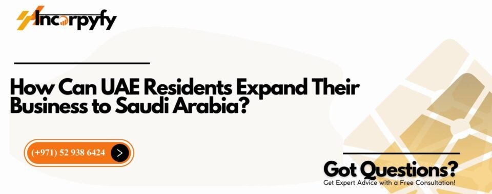 How Can UAE Residents Expand Their Business to Saudi Arabia?