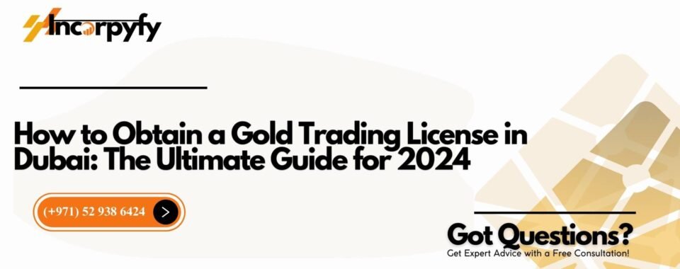 How to Obtain a Gold Trading License in Dubai: The Ultimate Guide for 2024