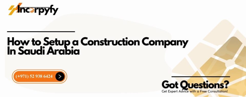 How to Setup a Construction Company In Saudi Arabia