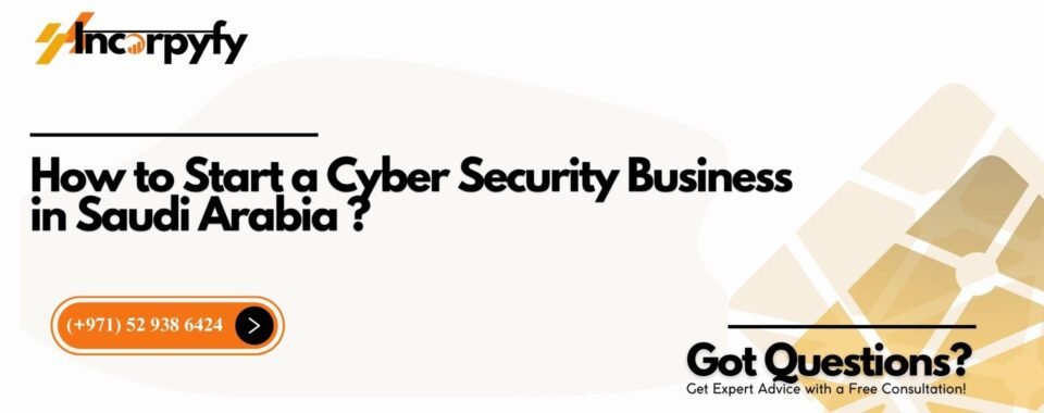 How to Start a Cyber Security Business in Saudi Arabia ?