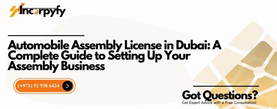 Automobile Assembly License in Dubai: A Complete Guide to Setting Up Your Assembly Business