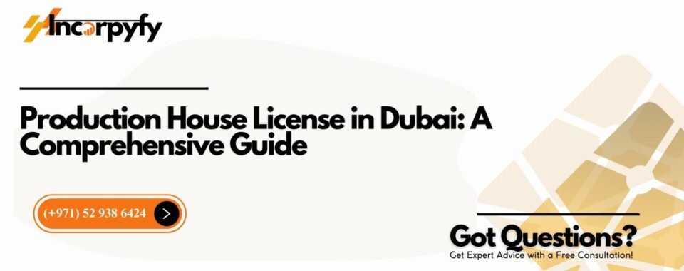 Production House License in Dubai: A Comprehensive Guide
