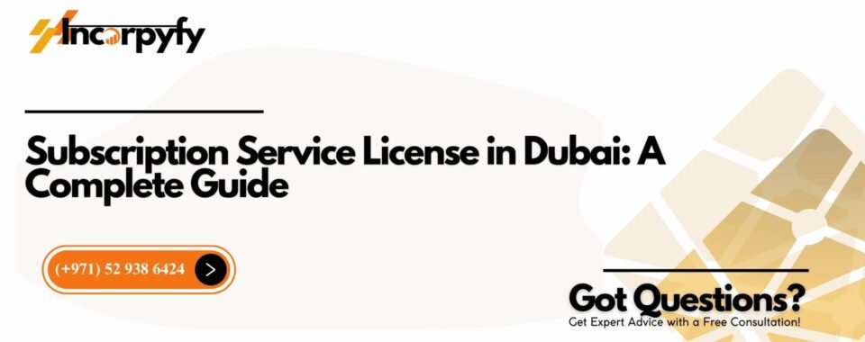 Subscription Service License in Dubai: A Complete Guide