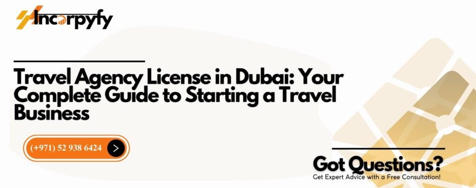 Travel Agency License in Dubai: Your Complete Guide to Starting a Travel Business