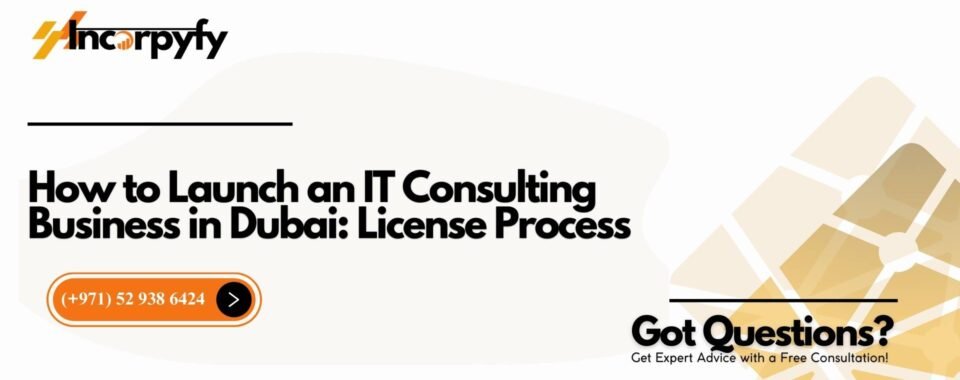 How to Launch an IT Consulting Business in Dubai: License Process