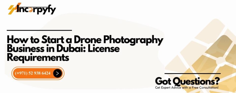 How to Start a Drone Photography Business in Dubai: License Requirements