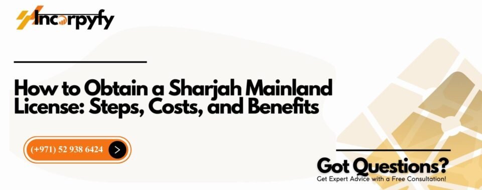 How to Obtain a Sharjah Mainland License: Steps, Costs, and Benefits