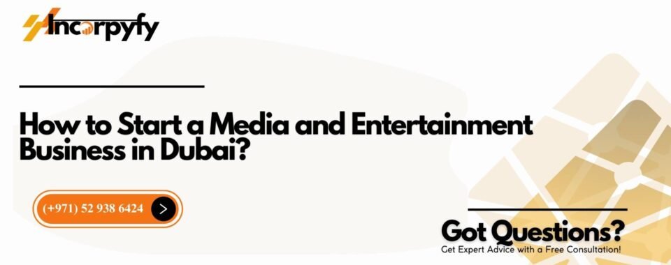 How to Start a Media and Entertainment Business in Dubai?