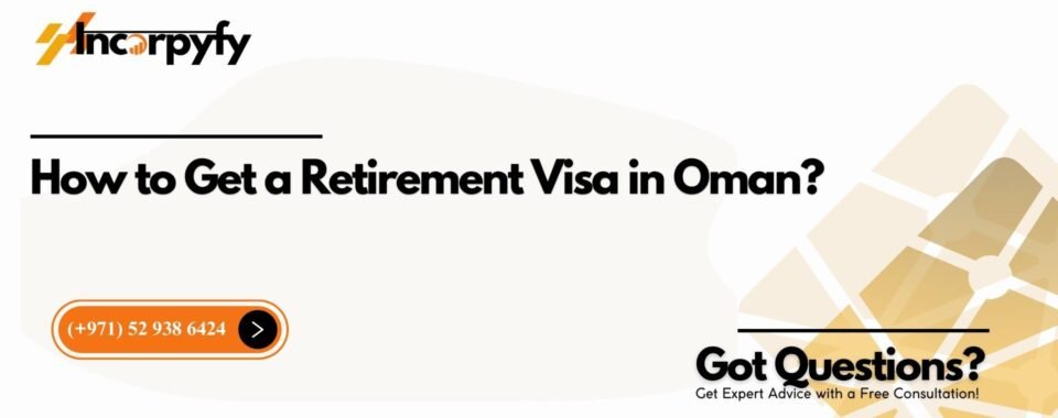 How to Get a Retirement Visa in Oman?