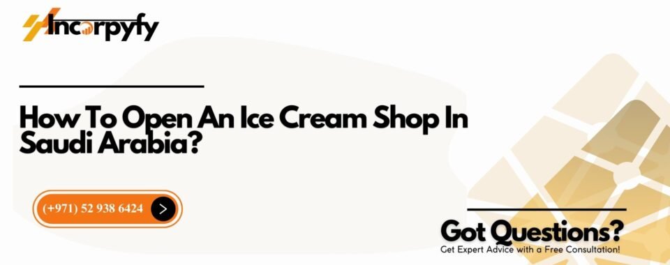 How To Open An Ice Cream Shop In Saudi Arabia?