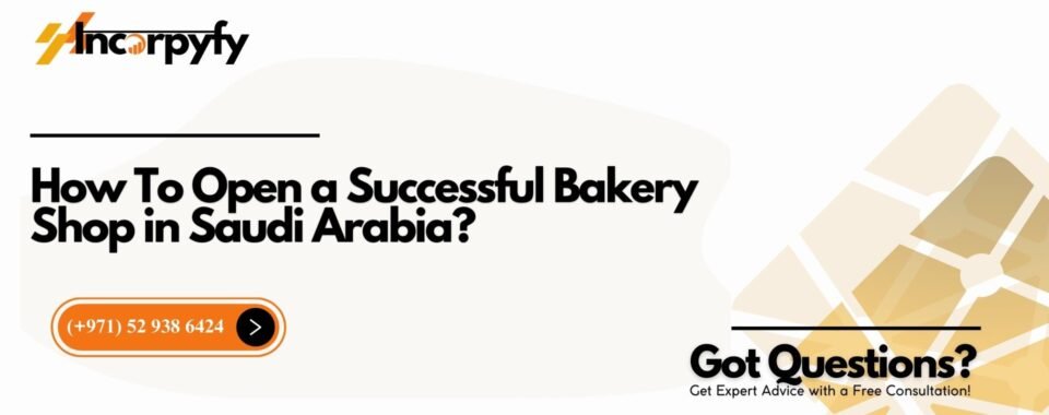 How To Open a Successful Bakery Shop in Saudi Arabia?