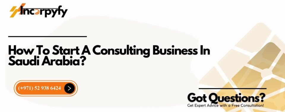 How To Start A Consulting Business In Saudi Arabia?