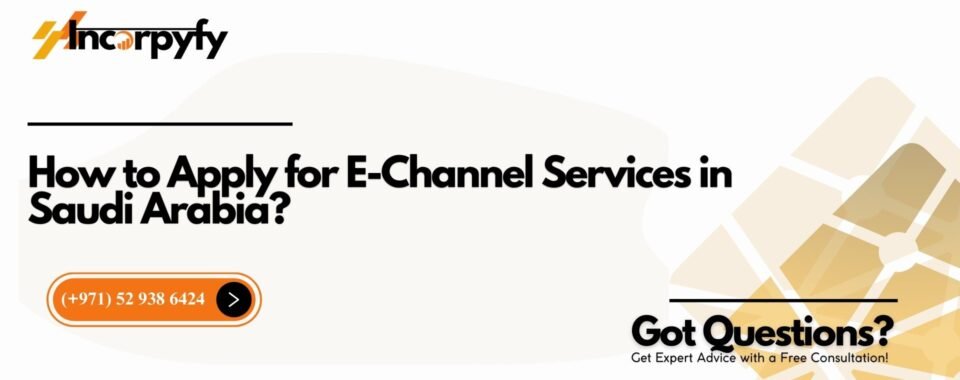 How to Apply for E-Channel Services in Saudi Arabia?
