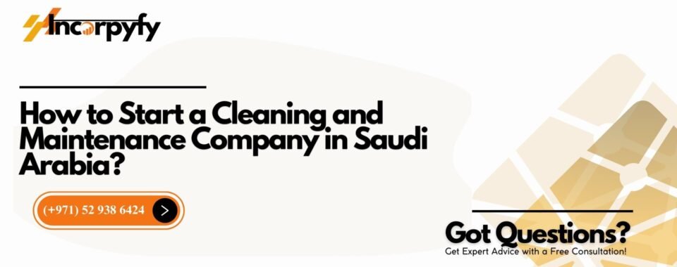 How to Start a Cleaning and Maintenance Company in Saudi Arabia?