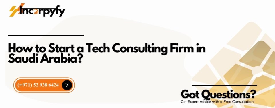 How to Start a Tech Consulting Firm in Saudi Arabia?
