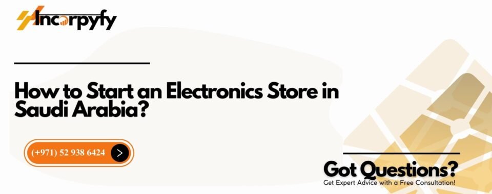 How to Start an Electronics Store in Saudi Arabia?